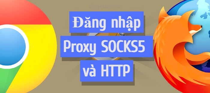 Đăng nhập Proxy SOCKS5 và HTTP có Username và Password trên máy tính - ZingProxy.com