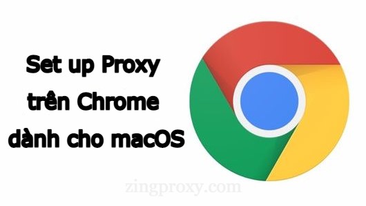 Cách thiết lập Proxy trên Chrome dành cho macOS