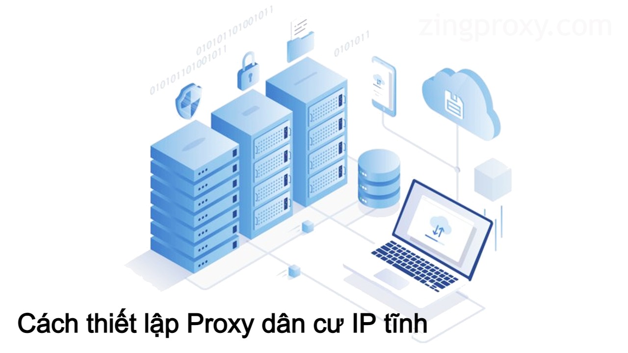 Cách thiết lập Proxy dân cư IP tĩnh - Mua và khởi tạo Proxy dân cư nhanh nhất