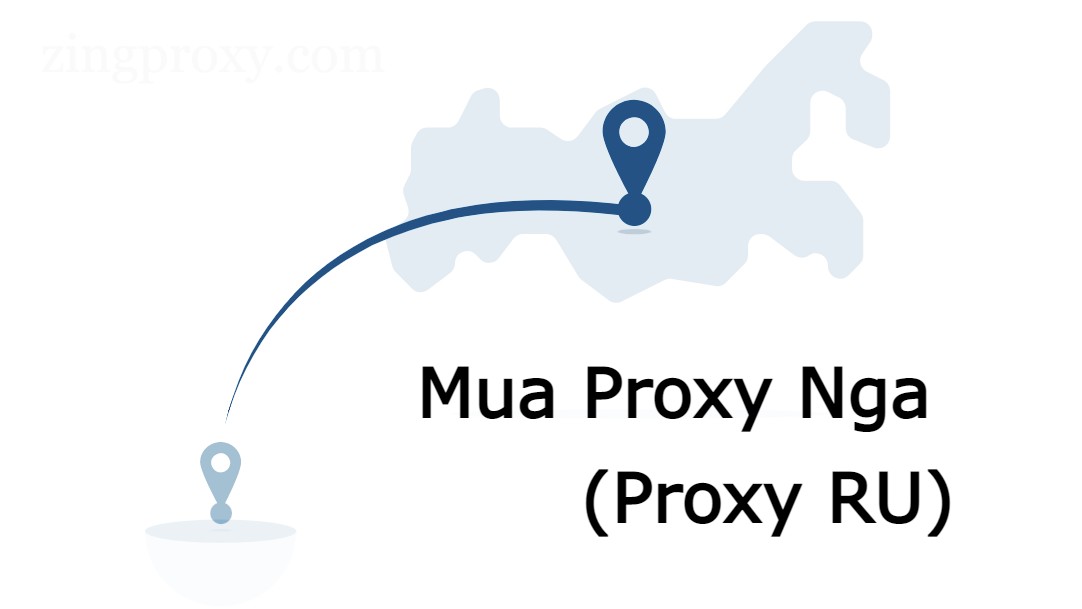 Mua Proxy Nga (Proxy RU) - Chọn nhà cung cấp Proxy Nga phù hợp