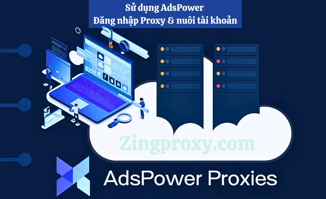 Sử dụng AdsPower Đăng nhập Proxy & nuôi tài khoản